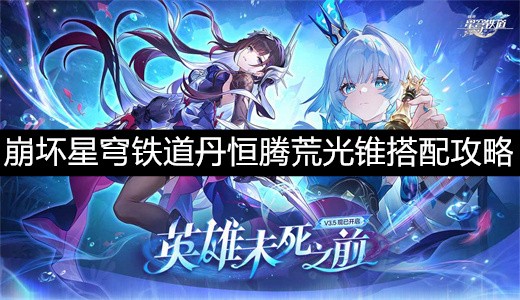崩坏星穹铁道丹恒腾荒光锥搭配攻略