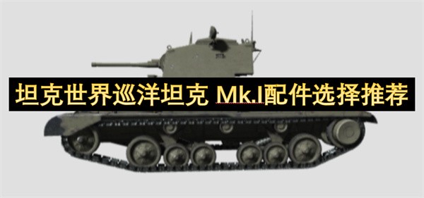 坦克世界巡洋坦克Mk.I配件选择攻略