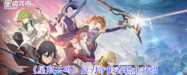 《星痕共鸣》巨刃守护者职业介绍