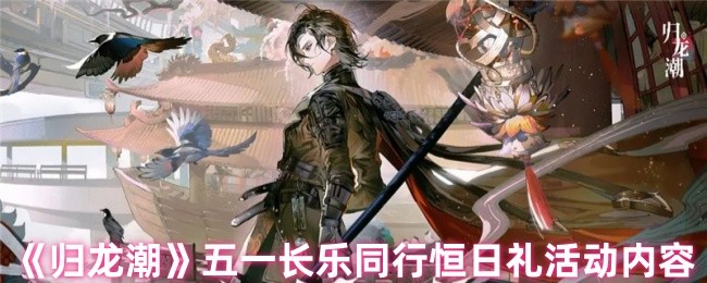归龙潮五一长乐同行恒日礼活动内容