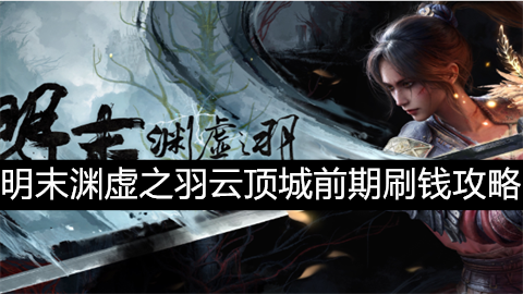 明末渊虚之羽云顶城前期怎么刷钱