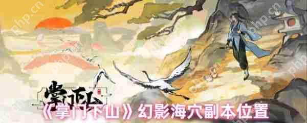 掌门下山幻影海穴副本怎么进  掌门下山幻影海穴副本位置