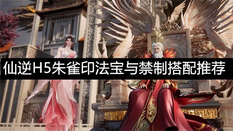 仙逆H5朱雀印法宝与禁制搭配推荐