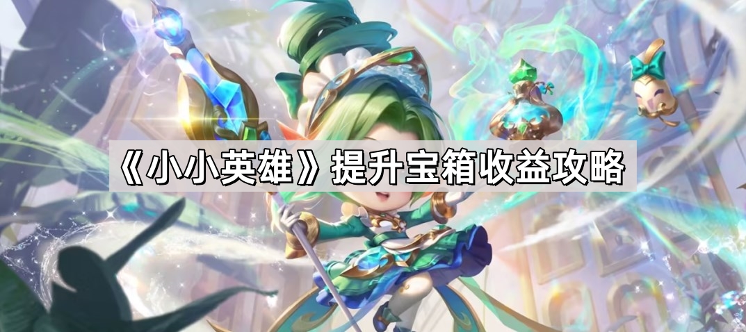 小小英雄提升宝箱收益攻略
