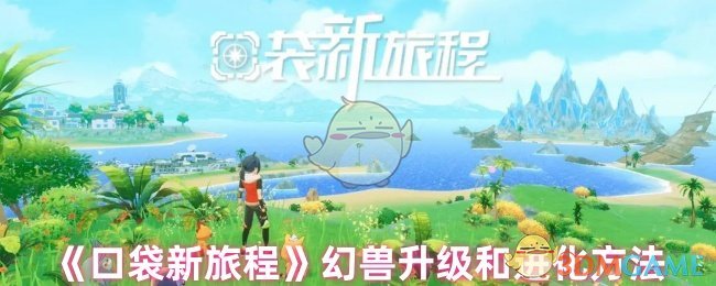 《口袋新旅程》幻兽升级和进化方法
