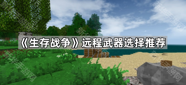 生存战争远程武器选择推荐
