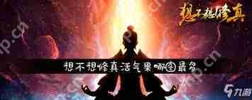 想不想修真活气果哪个地图产出多-想不想修真活气果在什么地图出得多