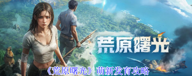 《荒原曙光》萌新发育攻略