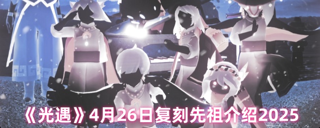 《光遇》4月26日复刻先祖介绍2025