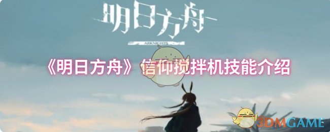 明日方舟信仰搅拌机技能介绍