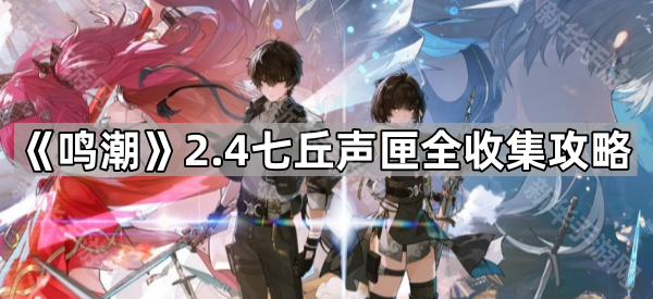 鸣潮2.4七丘声匣全收集攻略