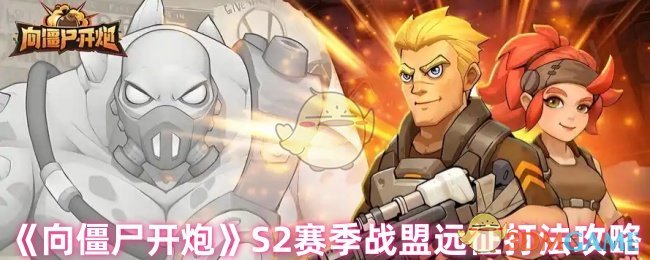 向僵尸开炮S2赛季战盟远征打法攻略